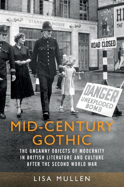 Mid-century gothic: The uncanny objects of modernity in British literature and culture after the Second World War