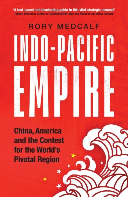 Indo-Pacific Empire: China, America and the contest for the worlds pivotal region