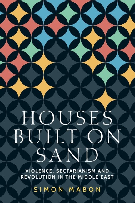 Houses built on sand: Violence, sectarianism and revolution in the Middle East