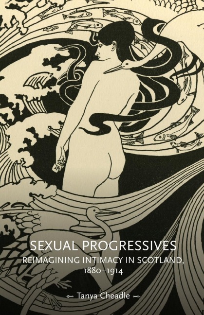 Sexual progressives: Reimagining intimacy in Scotland, 1880-1914
