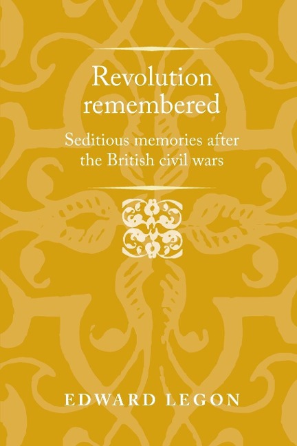 Revolution remembered: Seditious memories after the British civil wars
