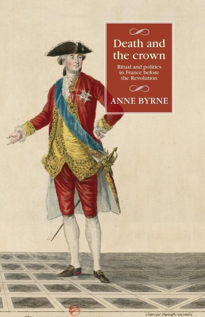 Death and the crown: Ritual and politics in France before the Revolution