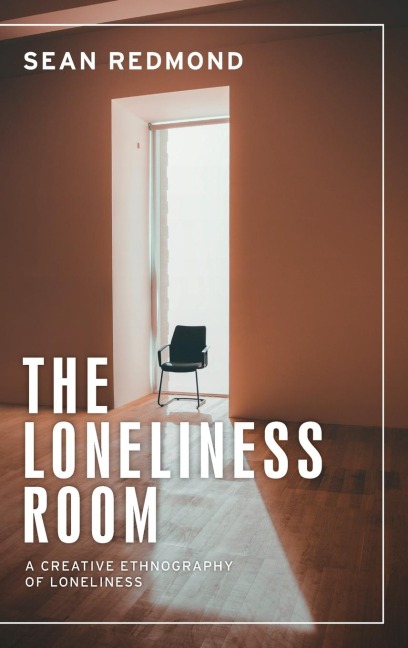 The loneliness room: A creative ethnography of loneliness