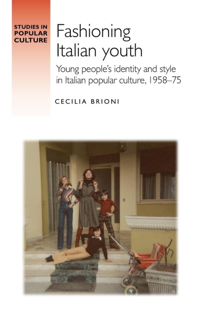 Fashioning Italian youth: Young peoples identity and style in Italian popular culture, 1958-75