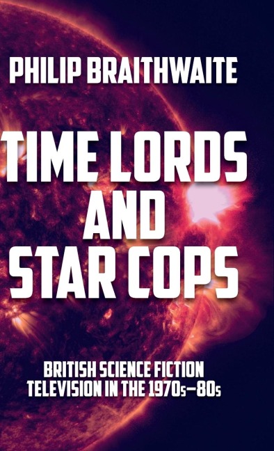 Time Lords and Star Cops: British science fiction television in the 1970s-80s
