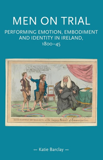 Men on trial: Performing emotion, embodiment and identity in Ireland, 1800-45