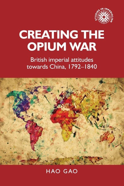 Creating the Opium War: British imperial attitudes towards China, 1792-1840