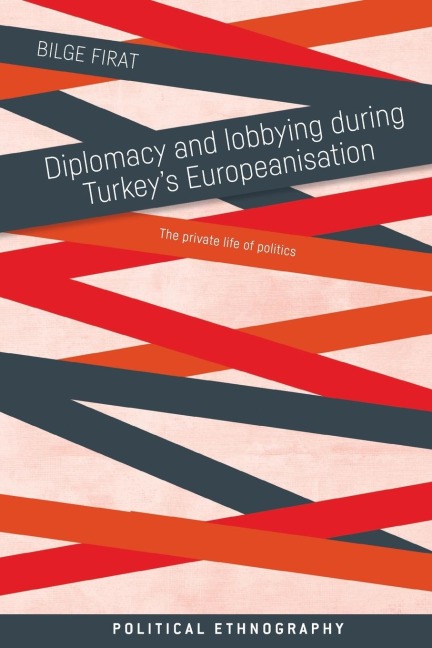 Diplomacy and lobbying during Turkeys Europeanisation: The private life of politics