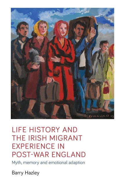 Life history and the Irish migrant experience in post-war England: Myth, memory and emotional adaption