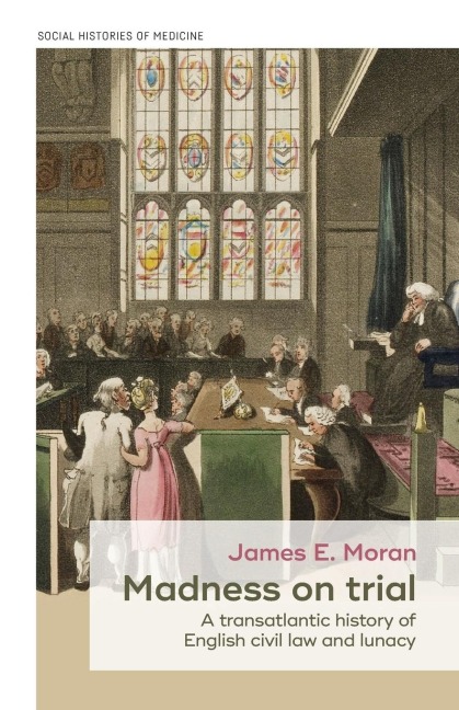 Madness on trial: A transatlantic history of English civil law and lunacy