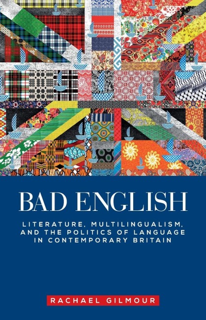 Bad English: Literature, multilingualism, and the politics of language in contemporary Britain