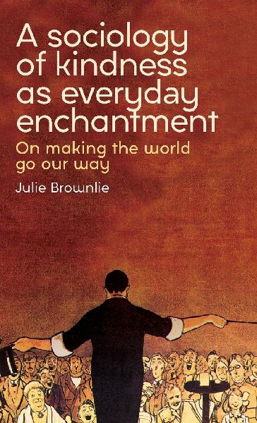 A sociology of kindness as everyday enchantment: On making the world go our way