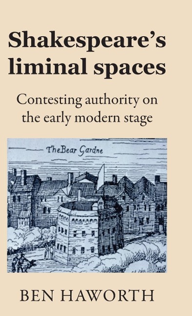 Shakespeares liminal spaces: Contesting authority on the early modern stage