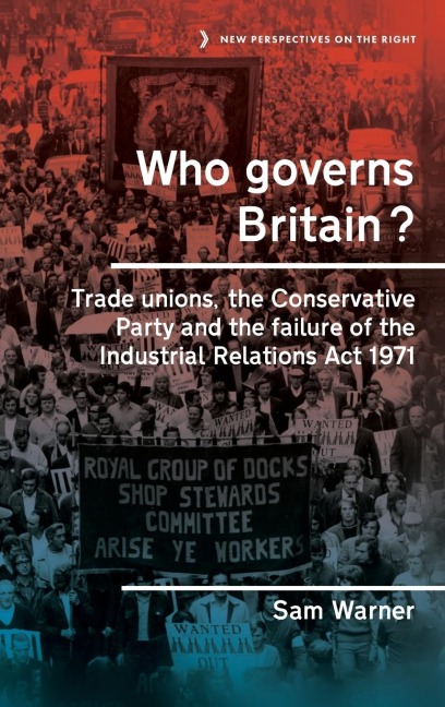 Who governs Britain?: Trade unions, the Conservative Party and the failure of the Industrial Relations Act 1971