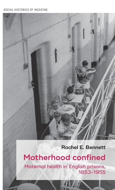Motherhood confined: Maternal health in English prisons, 1853-1955