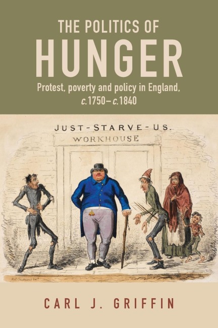 The Politics of Hunger: Protest, Poverty and Policy in England, c. 1750-c. 1840