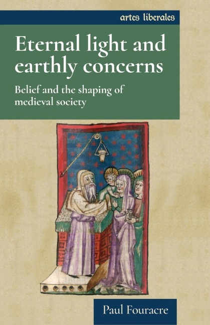 Eternal light and earthly concerns: Belief and the shaping of medieval society