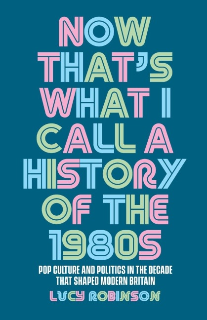 Now thats what I call a history of the 1980s: Pop culture and politics in the decade that shaped modern Britain