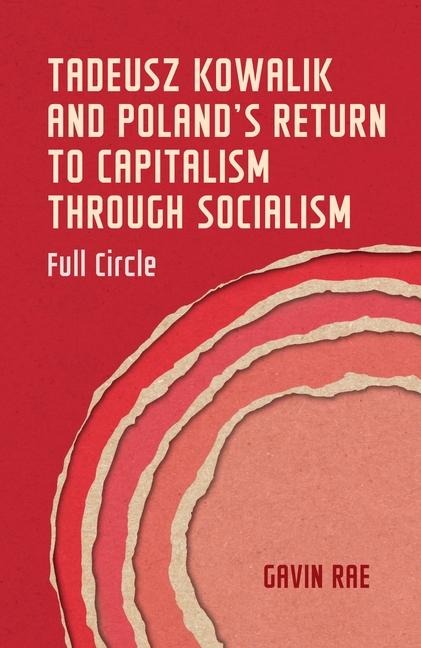 Tadeusz Kowalik and Polands return to capitalism through socialism: Full circle
