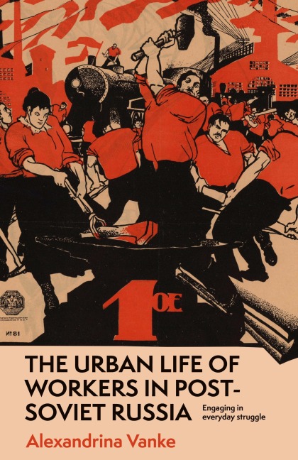 The urban life of workers in post-Soviet Russia: Engaging in everyday struggle