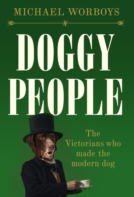 Doggy People: The Victorians Who Made the Modern Dog
