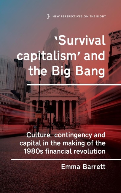 Survival capitalism and the Big Bang: Culture, contingency and capital in the making of the 1980s financial revolution