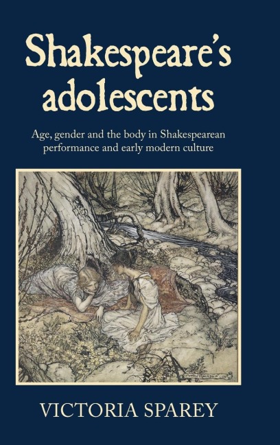 Shakespeare's adolescents: Age, gender and the body in Shakespearean performance and early modern culture