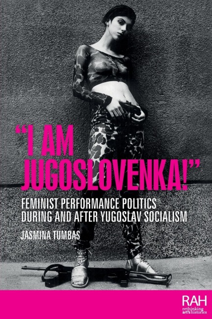 I am Jugoslovenka!: Feminist performance politics during and after Yugoslav Socialism