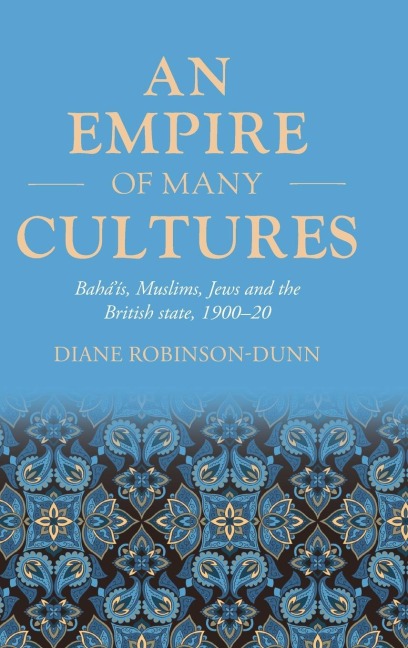 An empire of many cultures: Bahá'ís, Muslims, Jews and the British state, 1900-20