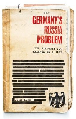 Germanys Russia Problem: The Struggle for Balance in Europe