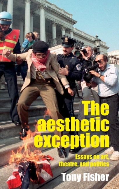 The aesthetic exception: Essays on art, theatre, and politics