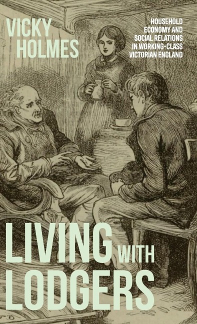 Living with lodgers: Household economy and social relations in working-class Victorian England