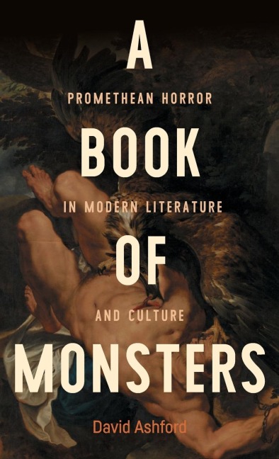 A book of monsters: Promethean horror in modern literature and culture