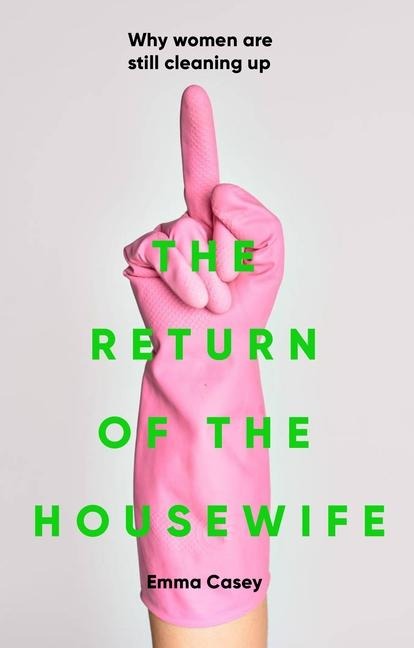 The Return of the Housewife: Why Women are Still Cleaning Up