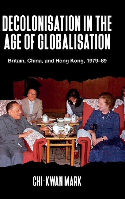 Decolonisation in the age of globalisation: Britain, China, and Hong Kong, 1979-89
