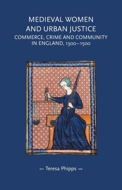 Medieval women and urban justice: Commerce, crime and community in England, 1300-1500