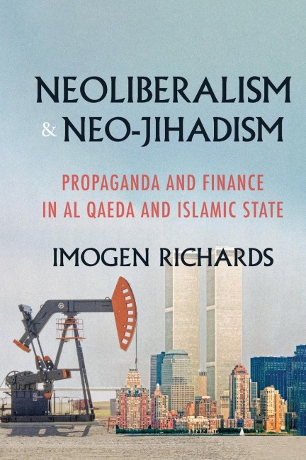 Neoliberalism and neo-jihadism: Propaganda and finance in Al Qaeda and Islamic State