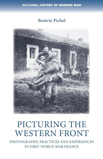 Picturing the Western Front: Photography, practices and experiences in First World War France