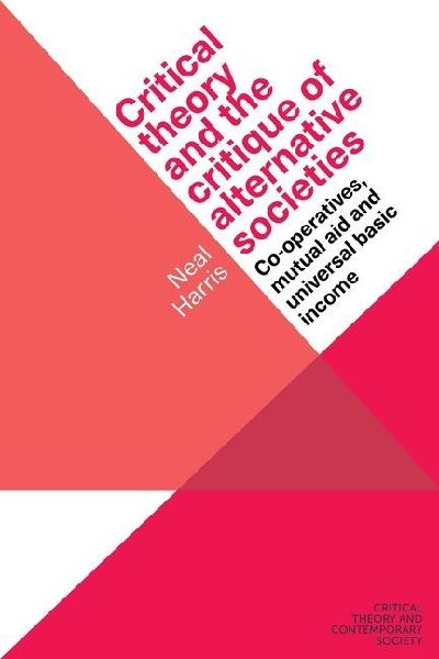 Critical theory and the critique of alternative societies: Co-operatives, mutual aid and universal basic income