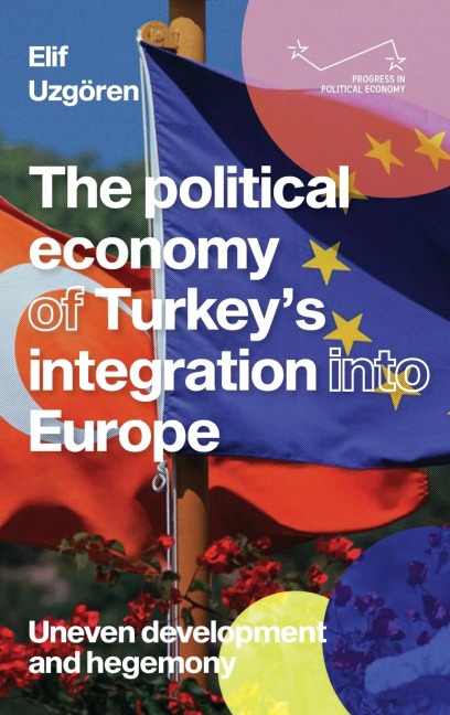 The political economy of Turkey's integration into Europe: Uneven development and hegemony