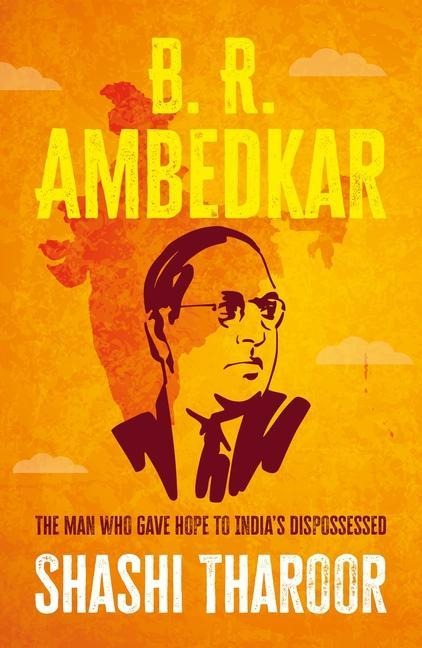 B. R. Ambedkar: The Man Who Gave Hope to Indias Dispossessed