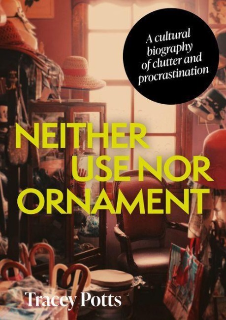 Neither use nor ornament: A cultural biography of clutter and procrastination