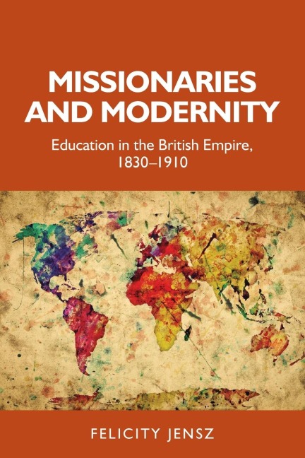 Missionaries and modernity: Education in the British Empire, 1830-1910