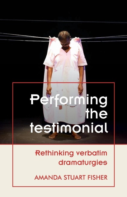 Performing the testimonial: Rethinking verbatim dramaturgies