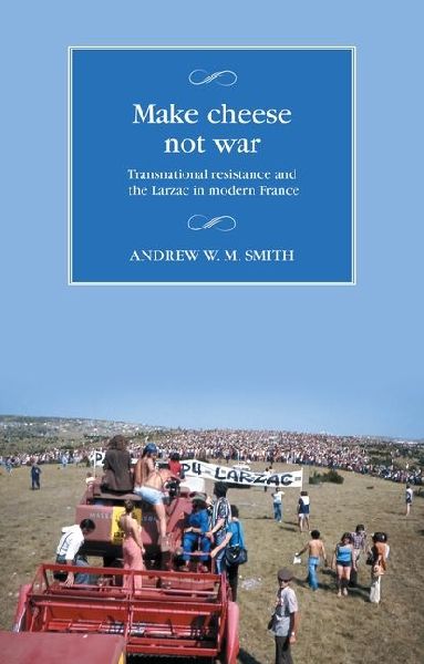 Make cheese not war: Transnational resistance and the Larzac in modern France