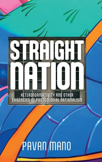 Straight nation: Heteronormativity and other exigencies of postcolonial nationalism
