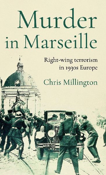 Murder in Marseille: Right-Wing Terrorism in 1930s Europe