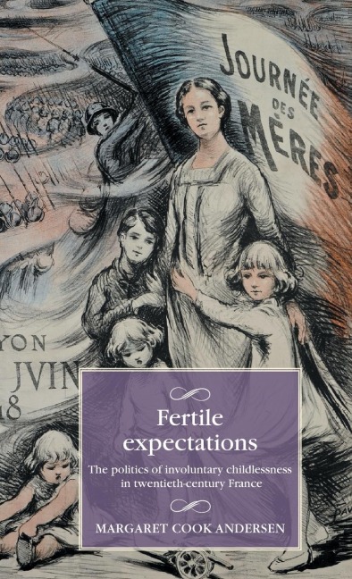 Fertile expectations: The politics of involuntary childlessness in twentieth-century France