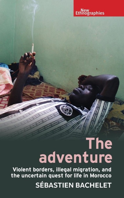 The adventure: Violent borders, illegal migration, and the uncertain quest for life in Morocco