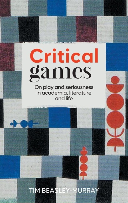 Critical games: On play and seriousness in academia, literature and life